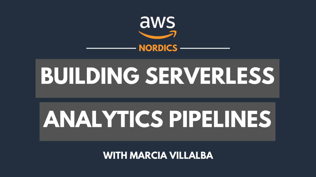 AWS Community Nordics Virtual Meetup - Building a Serverless Analytics Pipeline